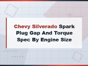 Chevy Silverado Spark Plug Gap and Torque Specs by Engine