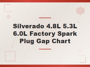 Silverado 4.8l 5.3l 6.0l Spark Plug Gap Specifications Chart